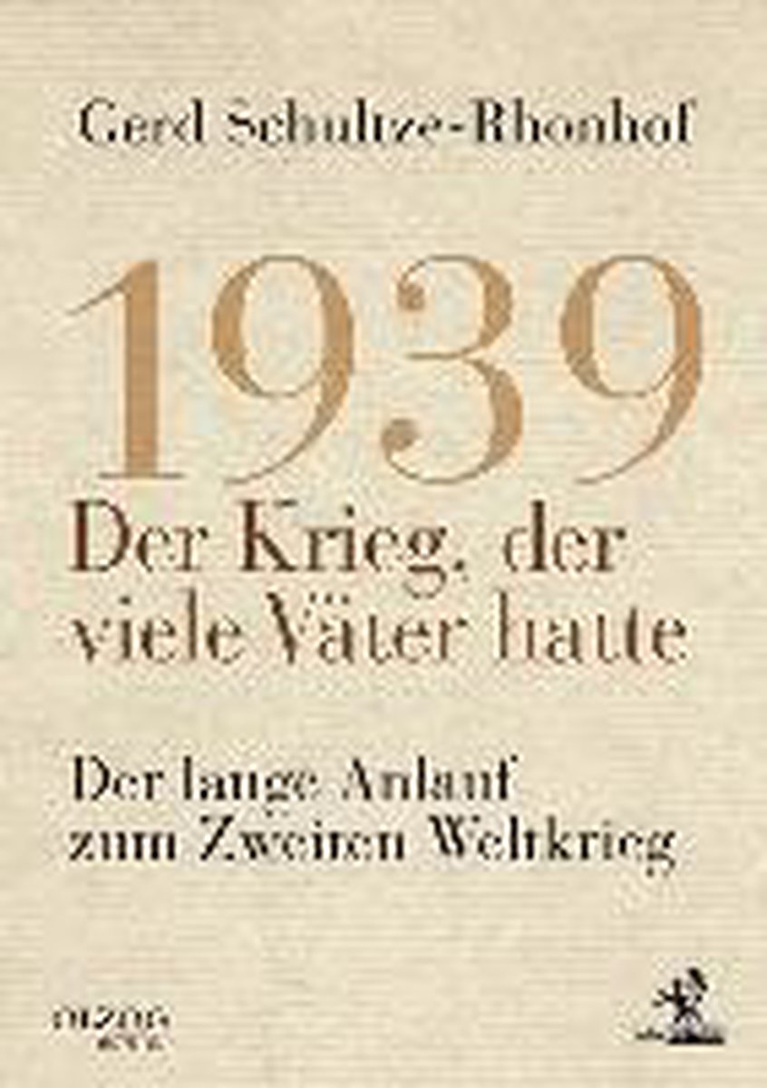 1939 - Der Krieg, der viele Väter hatte: Der lange Anlauf zum Zweiten Weltkrieg