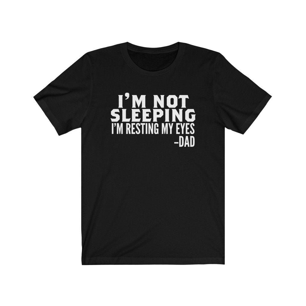 I’m Not Sleeping I’m Resting My Eyes T-Shirt, Funny Father’s Day Gift for Dad, Cute Husband Birthday Gift, Soft Men’s Jersey Short Sleeve Tee.