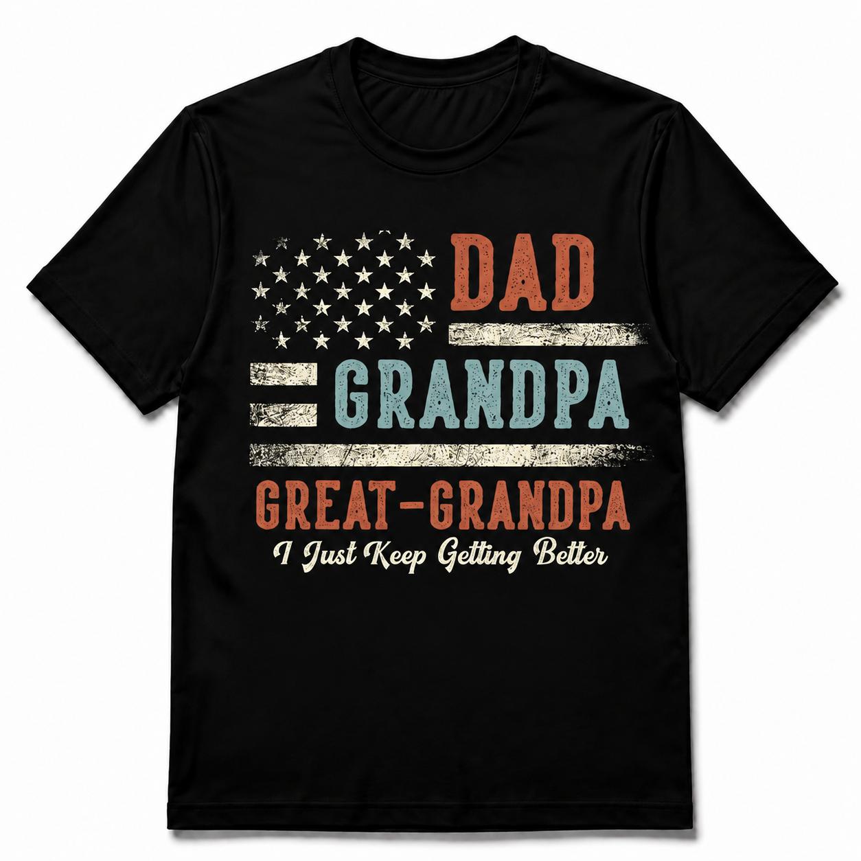 Dad, Grandpa, Great-Grandpa – I Just Keep Getting Better! Vintage Patriotic American Flag T-Shirt for Men, Funny Family Generations Humor Tee, Perfect Gift for Father’s Day, Birthday, or Everyday Wear