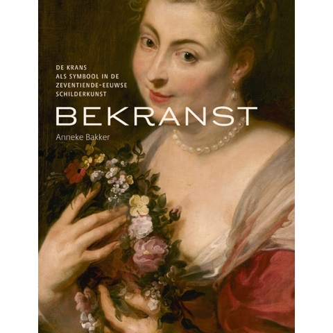 Bekranst - De krans als symbool in de zeventiende eeuwse schilderkunst (Hardback)