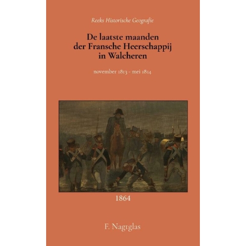 De laatste maanden der Fransche Heerschappij in Walcheren (Paperback)