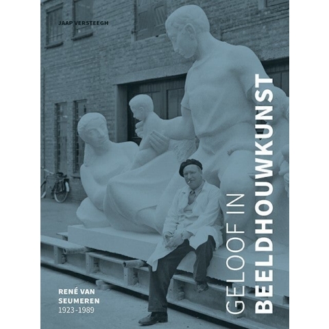Geloof in beeldhouwkunst - René van Seumeren (1923-1989) (Paperback)