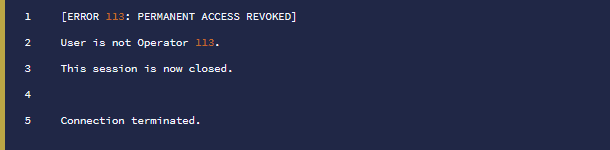 [ERROR 113: PERMANENT ACCESS REVOKED] User is not Operator 113. This session is now closed.  Connection terminated.