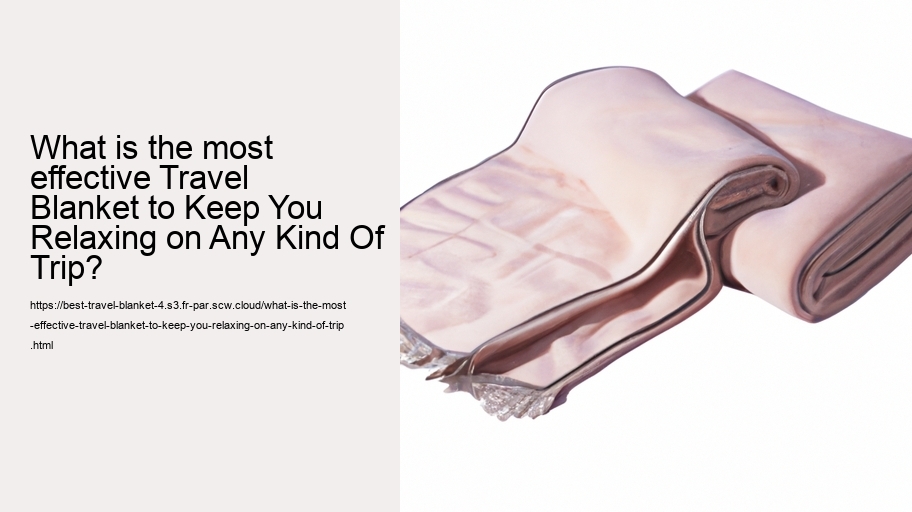 What is the most effective Travel Blanket to Keep You Relaxing on Any Kind Of Trip?