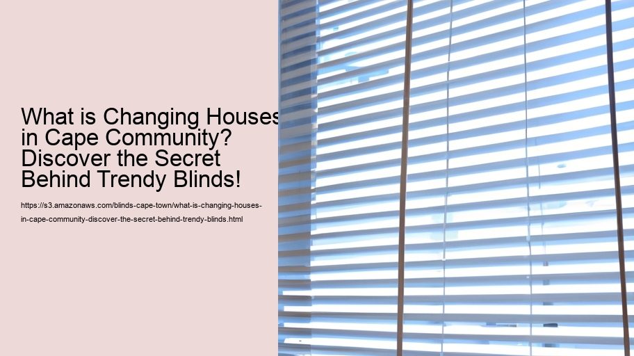What is Changing Houses in Cape Community? Discover the Secret Behind Trendy Blinds!