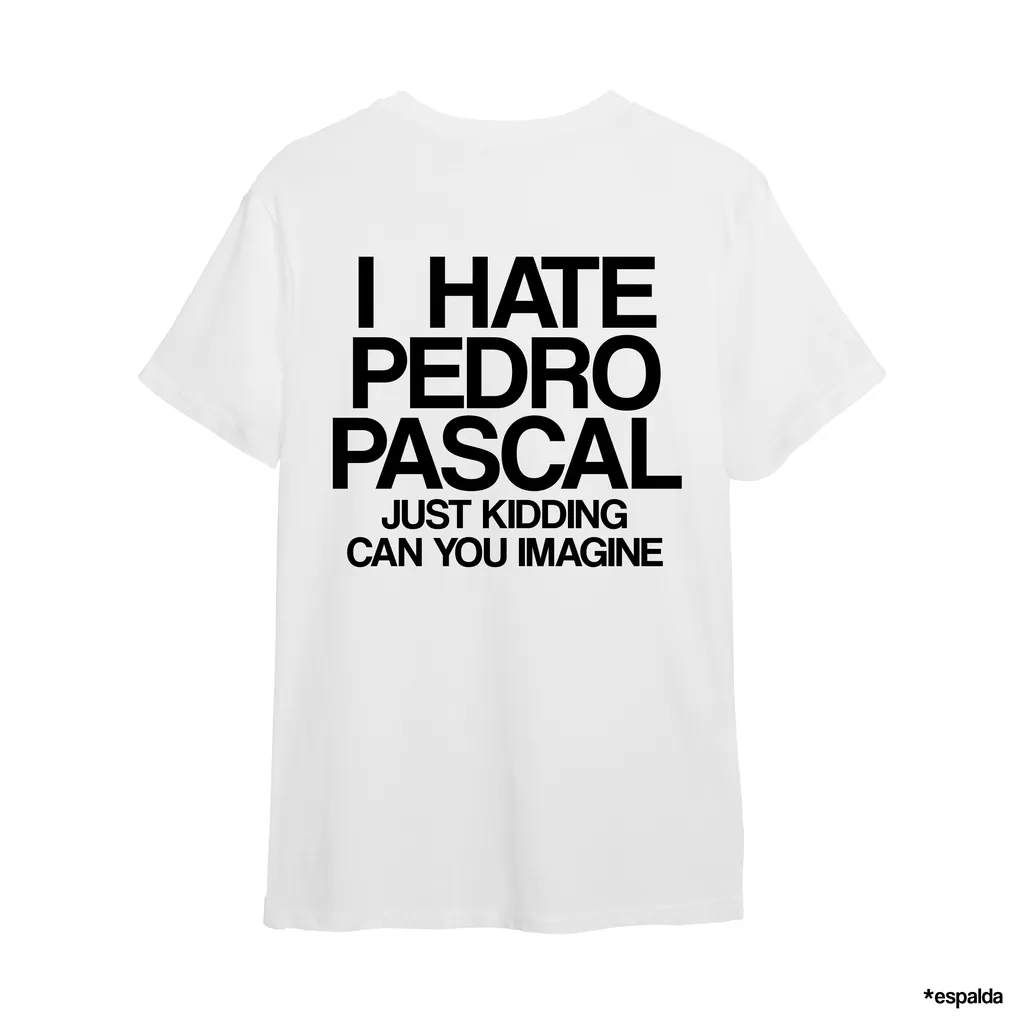/ I HATE PEDRO PASCAL Just kiddin - White