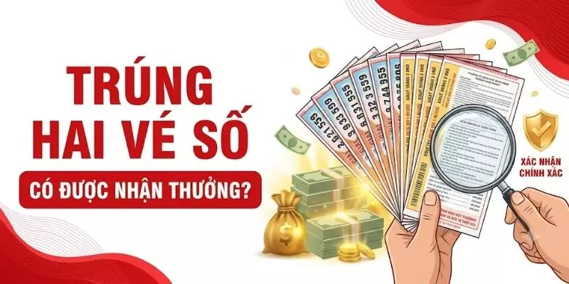 Trúng 2 vé số có được nhận thưởng cả 2 không?