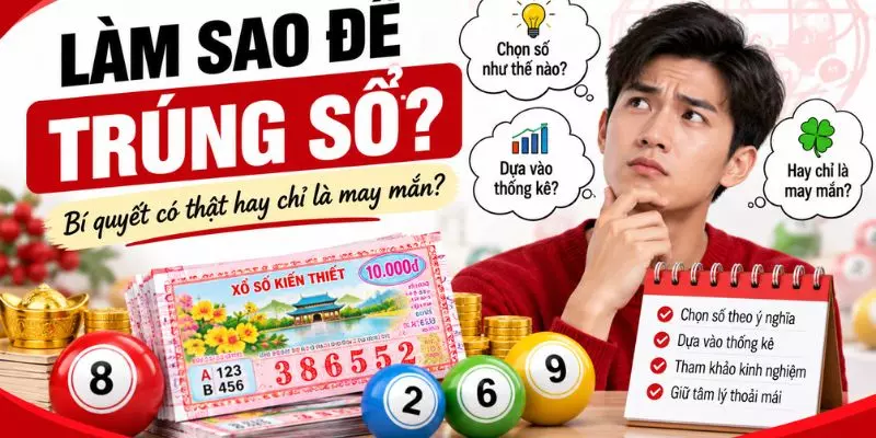 Làm Sao Để Trúng Số? Kinh Nghiệm Dân Gian Chi Tiết 2026