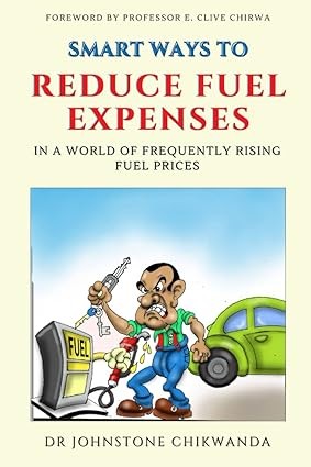 Smart Ways to Reduce Fuel Expenses in a World of Frequently Rising Fuel Prices by Dr Johnstone Chikwanda