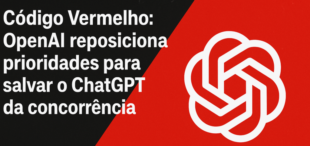 “Código Vermelho”: OpenAI reposiciona prioridades para salvar o ChatGPT da crescente pressão da concorrência