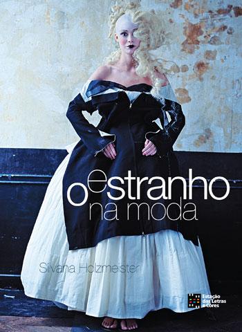 Livro de cabeceira para fashionistas: O Estranho na Moda: a Imagem dos Anos 90, de Silvana Holzmeister.