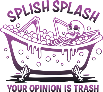 Splish Splash Your Opinion Is Trash