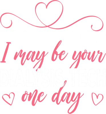 Be Nice To Me Dialysis Tech One Day