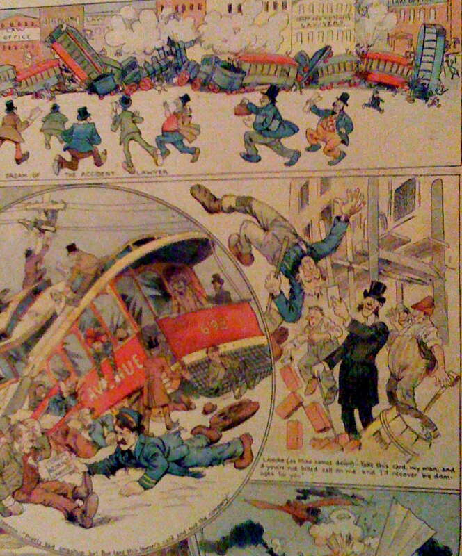 1900 comic makes fun of accident lawyers. Top-hatted lawyer to workman falling off scaffolding: "Take this card, my man, and if you're not killed call on me and I'll recover big damages for you." Motorman to trolley accident victim: "Pretty bad