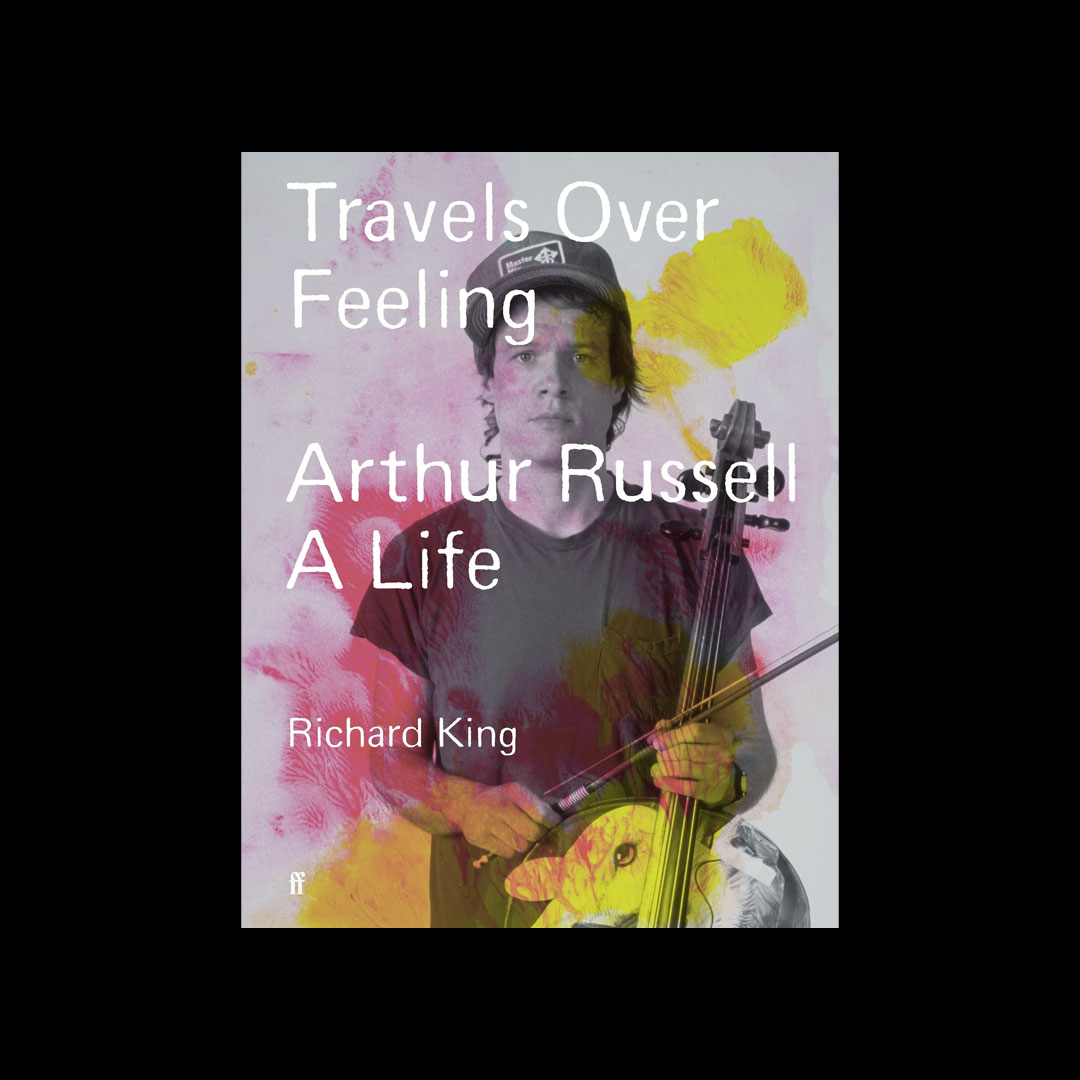 Travels Over Feeling: Arthur Russell, A Life