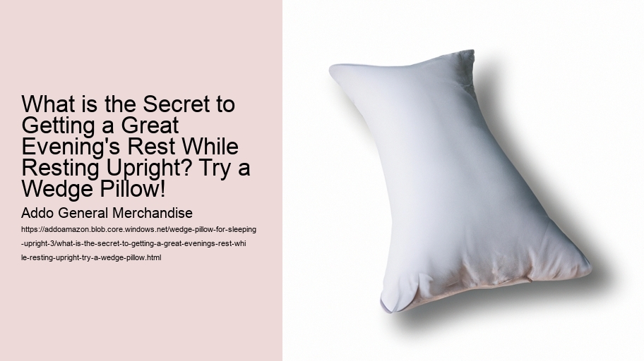 What is the Secret to Getting a Great Evening's Rest While Resting Upright? Try a Wedge Pillow!