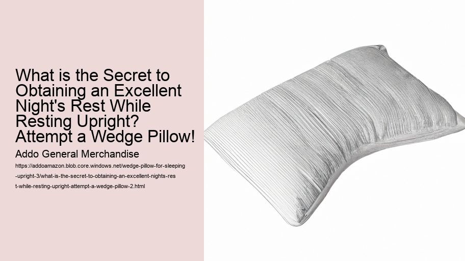 What is the Secret to Obtaining an Excellent Night's Rest While Resting Upright? Attempt a Wedge Pillow!