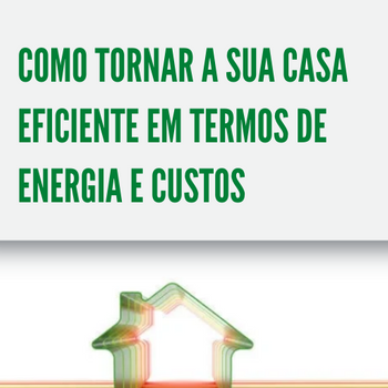 Como tornar a sua casa eficiente em termos de energia e custos